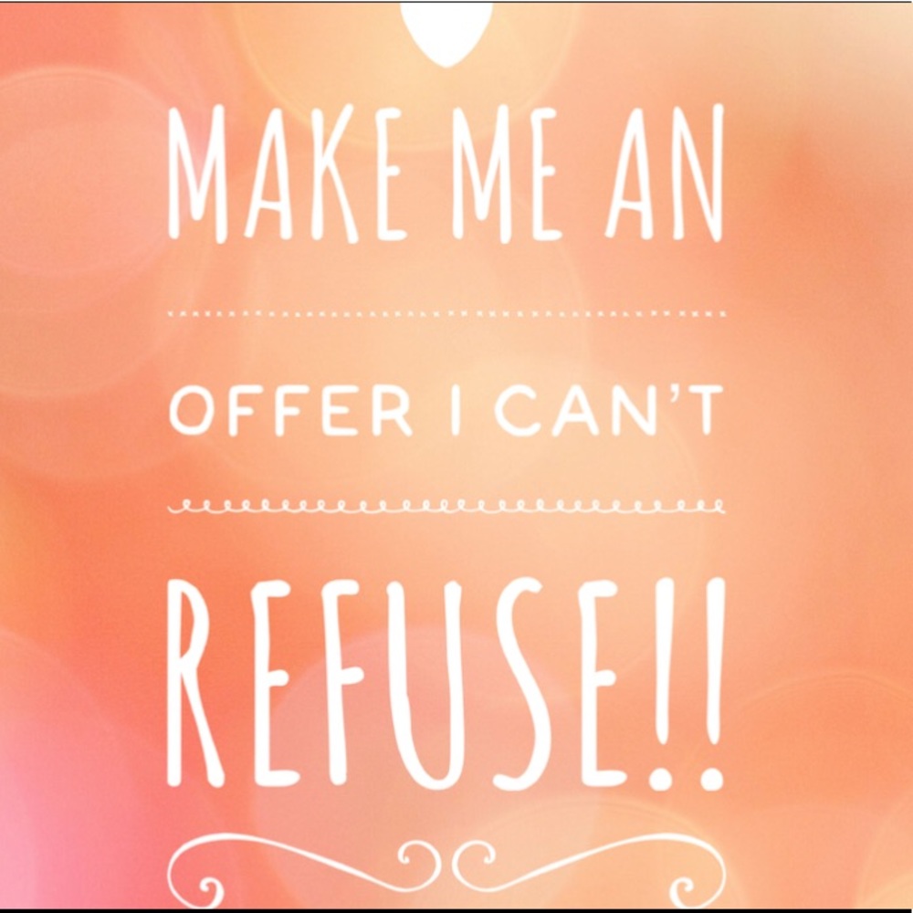 Let’s make a deal!!  Make me an offer and we can make it happen, let’s go!